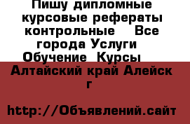 Пишу дипломные курсовые рефераты контрольные  - Все города Услуги » Обучение. Курсы   . Алтайский край,Алейск г.